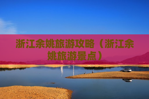 浙江余姚旅游攻略（浙江余姚旅游景点）