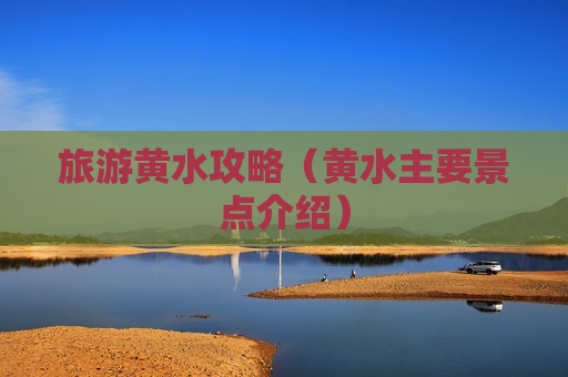 旅游黄水攻略（黄水主要景点介绍）