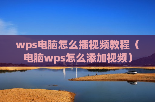 wps电脑怎么插视频教程（电脑wps怎么添加视频）