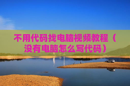 不用代码找电脑视频教程（没有电脑怎么写代码）