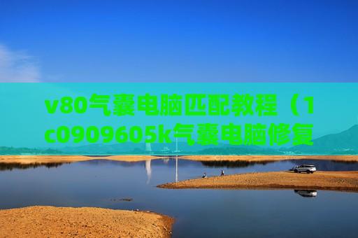 v80气囊电脑匹配教程（1c0909605k气囊电脑修复接线图）