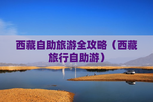 西藏自助旅游全攻略（西藏旅行自助游）