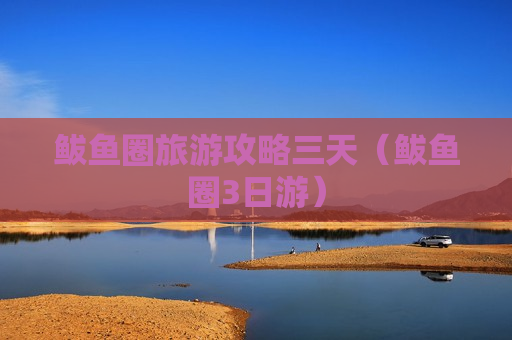 鲅鱼圈旅游攻略三天（鲅鱼圈3日游）