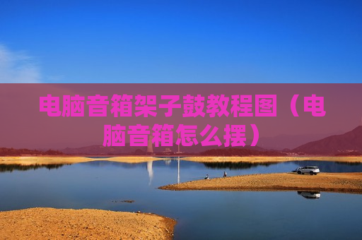 电脑音箱架子鼓教程图（电脑音箱怎么摆）