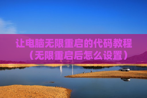 让电脑无限重启的代码教程（无限重启后怎么设置）