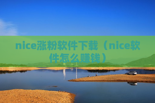 nice涨粉软件下载（nice软件怎么赚钱）