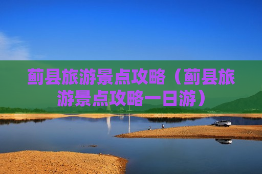 蓟县旅游景点攻略（蓟县旅游景点攻略一日游）