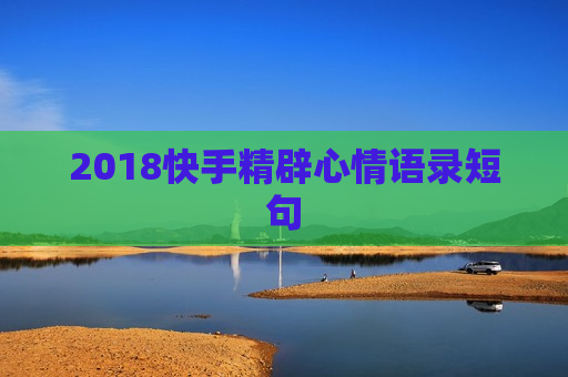 2018快手精辟心情语录短句