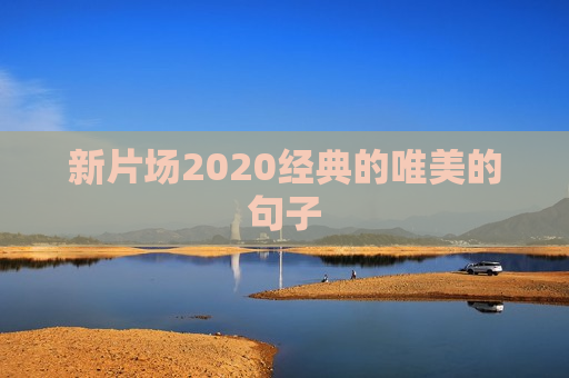 新片场2020经典的唯美的句子