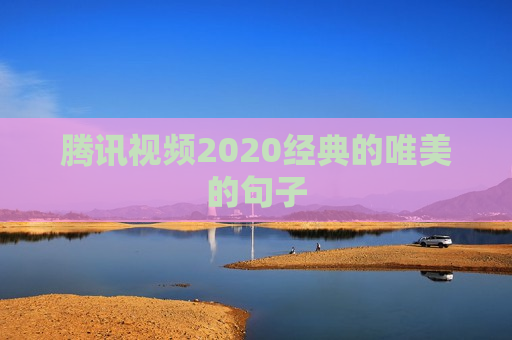 腾讯视频2020经典的唯美的句子