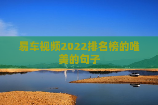 易车视频2022排名榜的唯美的句子