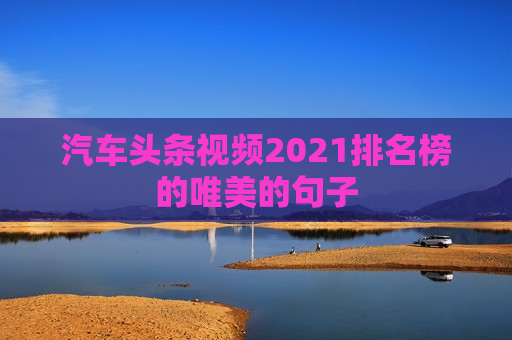 汽车头条视频2021排名榜的唯美的句子