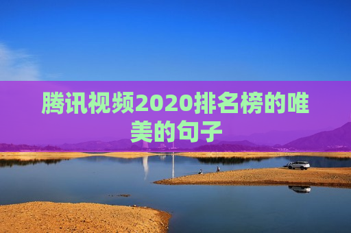 腾讯视频2020排名榜的唯美的句子