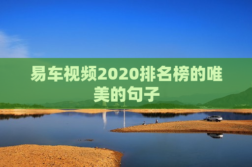 易车视频2020排名榜的唯美的句子