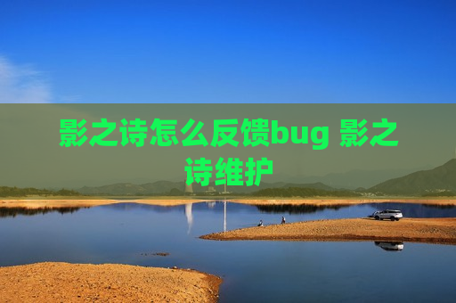 影之诗怎么反馈bug 影之诗维护