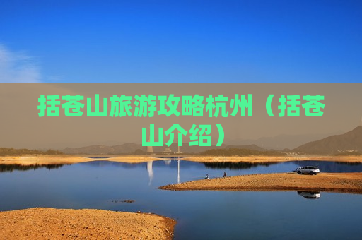 括苍山旅游攻略杭州（括苍山介绍）