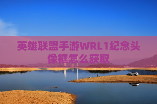 英雄联盟手游WRL1纪念头像框怎么获取