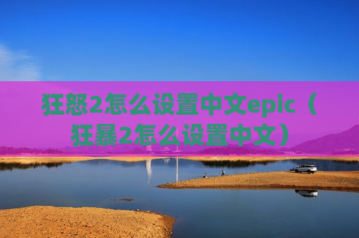 狂怒2怎么设置中文epic（狂暴2怎么设置中文）