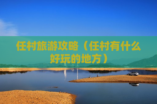 任村旅游攻略（任村有什么好玩的地方）