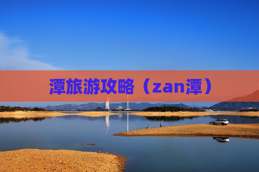 潭旅游攻略（zan潭）