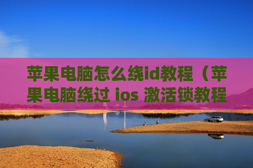 苹果电脑怎么绕id教程（苹果电脑绕过 ios 激活锁教程）