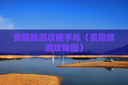 贵阳旅游攻略手帐（贵阳旅游攻略图）