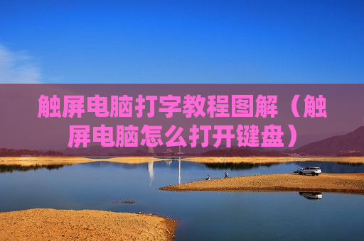 触屏电脑打字教程图解（触屏电脑怎么打开键盘）