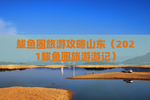 鲅鱼圈旅游攻略山东（2021鲅鱼圈旅游游记）