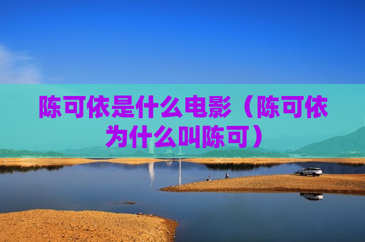 陈可依是什么电影（陈可依为什么叫陈可）