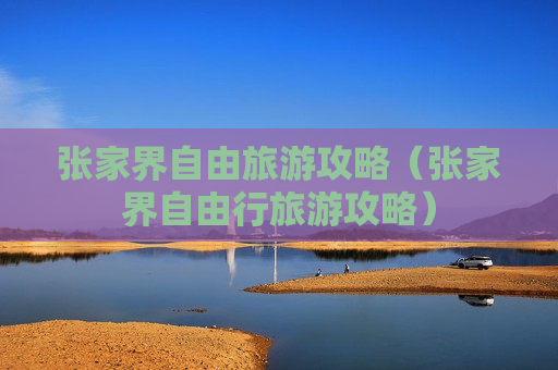 张家界自由旅游攻略（张家界自由行旅游攻略）