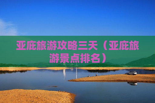 亚庇旅游攻略三天（亚庇旅游景点排名）