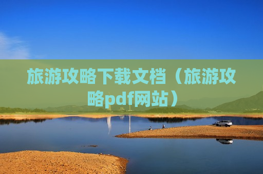 旅游攻略下载文档（旅游攻略pdf网站）