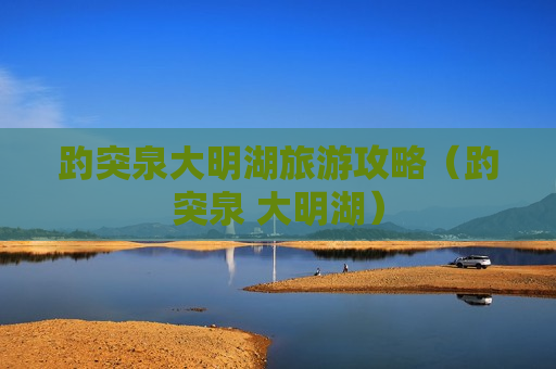 趵突泉大明湖旅游攻略（趵突泉 大明湖）