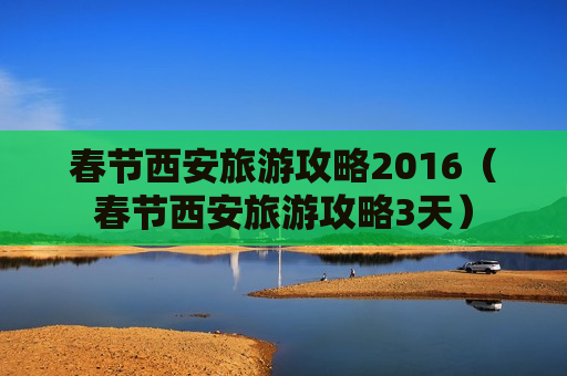 春节西安旅游攻略2016（春节西安旅游攻略3天）