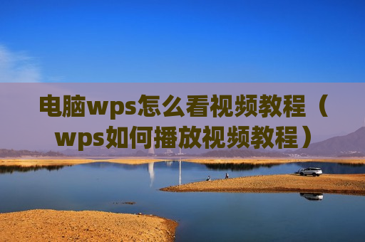 电脑wps怎么看视频教程（wps如何播放视频教程）