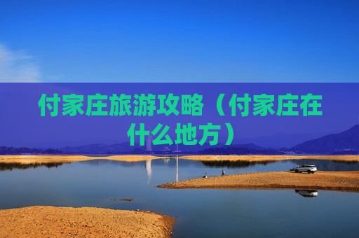 付家庄旅游攻略（付家庄在什么地方）