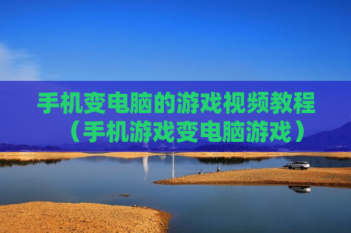 手机变电脑的游戏视频教程（手机游戏变电脑游戏）