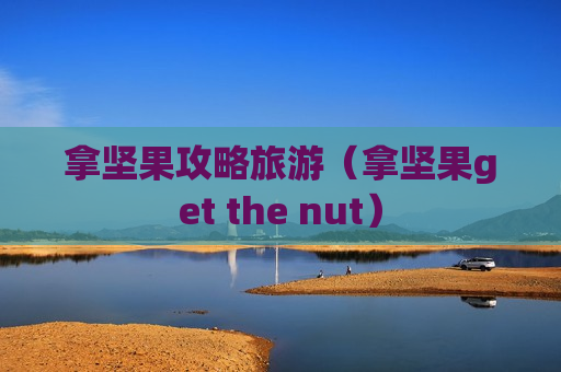 拿坚果攻略旅游（拿坚果get the nut）