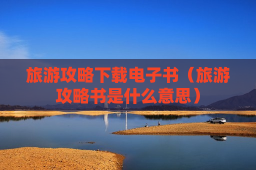 旅游攻略下载电子书（旅游攻略书是什么意思）