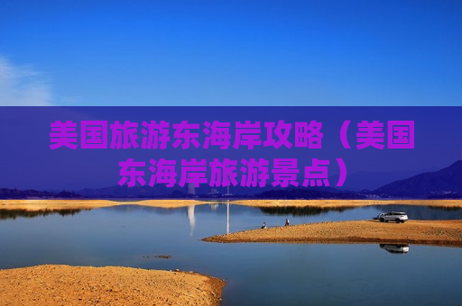 美国旅游东海岸攻略（美国东海岸旅游景点）