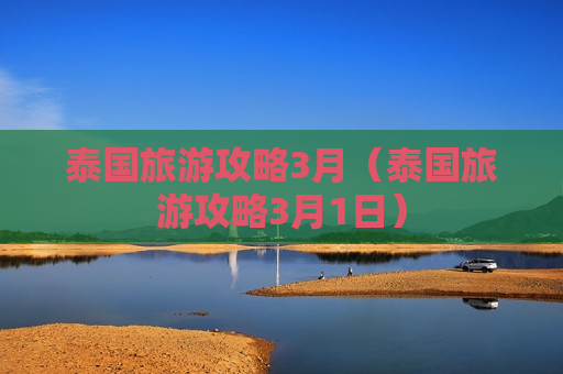 泰国旅游攻略3月（泰国旅游攻略3月1日）