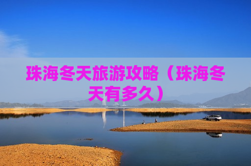 珠海冬天旅游攻略（珠海冬天有多久）