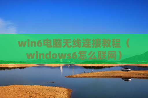 win6电脑无线连接教程（windows6怎么联网）