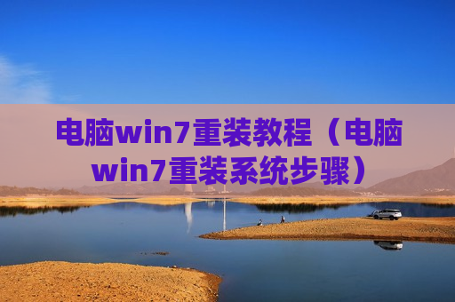 电脑win7重装教程（电脑win7重装系统步骤）