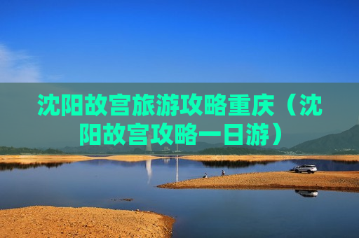 沈阳故宫旅游攻略重庆（沈阳故宫攻略一日游）