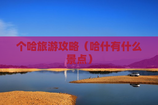 个哈旅游攻略（哈什有什么景点）