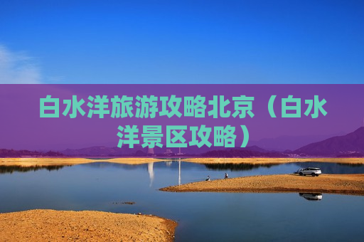 白水洋旅游攻略北京（白水洋景区攻略）