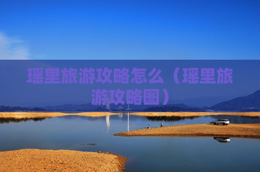 瑶里旅游攻略怎么（瑶里旅游攻略图）