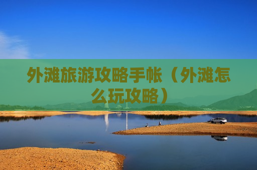 外滩旅游攻略手帐（外滩怎么玩攻略）