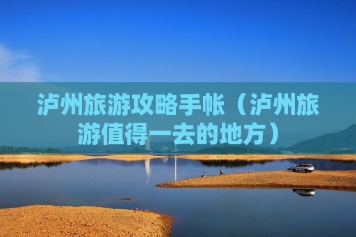 泸州旅游攻略手帐（泸州旅游值得一去的地方）